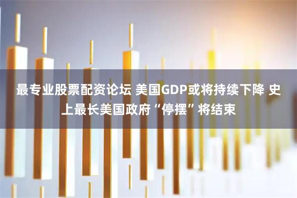 最专业股票配资论坛 美国GDP或将持续下降 史上最长美国政府“停摆”将结束